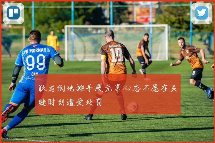 狄龙倒地摊手展无辜心态不愿在关键时刻遭受处罚