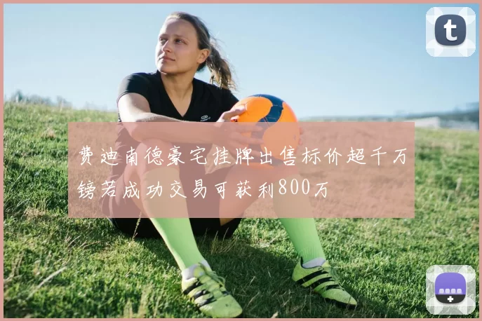 费迪南德豪宅挂牌出售标价超千万镑若成功交易可获利800万