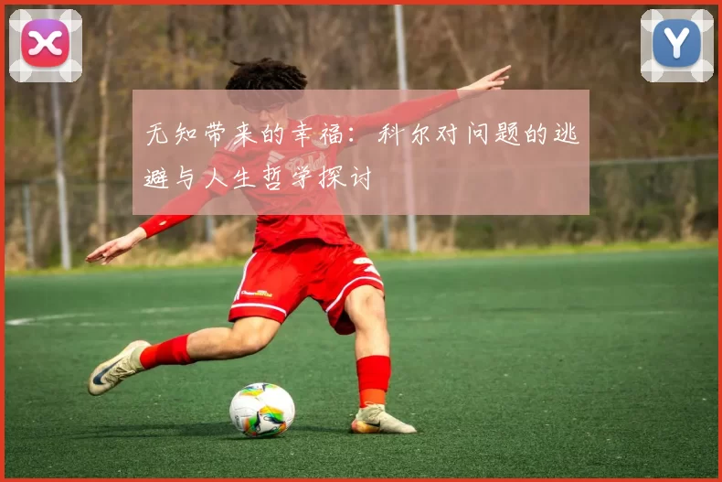 无知带来的幸福：科尔对问题的逃避与人生哲学探讨