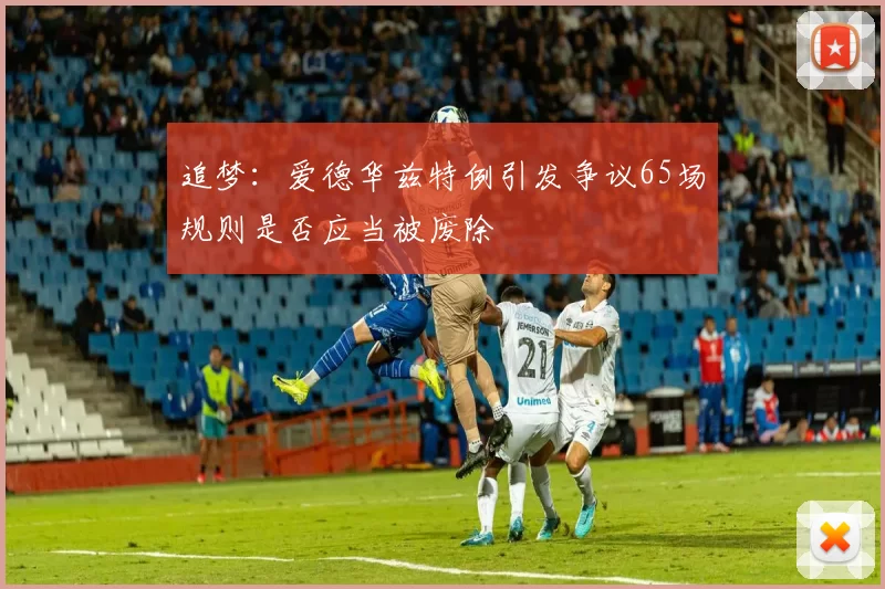 追梦：爱德华兹特例引发争议65场规则是否应当被废除