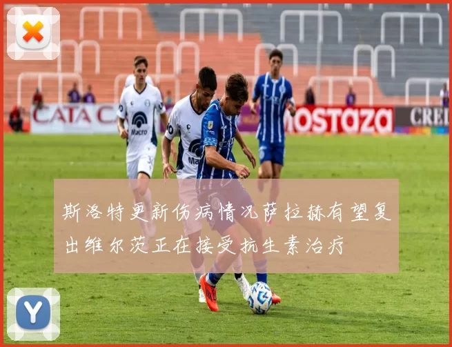 斯洛特更新伤病情况萨拉赫有望复出维尔茨正在接受抗生素治疗