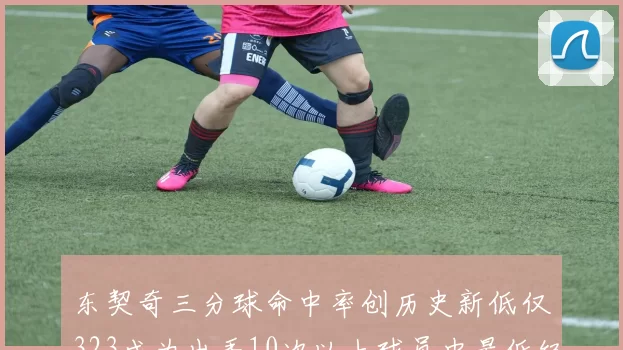 东契奇三分球命中率创历史新低仅323成为出手10次以上球员中最低纪录