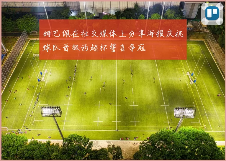 姆巴佩在社交媒体上分享海报庆祝球队晋级西超杯誓言争冠